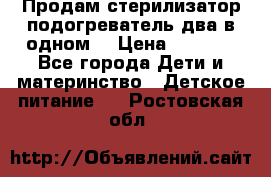 Продам стерилизатор-подогреватель два в одном. › Цена ­ 1 400 - Все города Дети и материнство » Детское питание   . Ростовская обл.